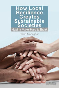 How Local Resilience Creates Sustainable Societies (Hard to Make, Hard to Break) by Philip Monaghan, 9781849714419