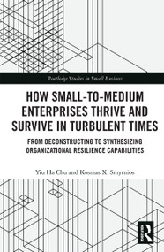 How Small-to-Medium Enterprises Thrive and Survive in Turbulent Times (From Deconstructing to Synthesizing Organizational Resilience Capabilities) by Yiu Ha Chu, Kosmas Smyrnios, 9780367733926
