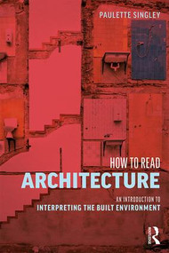 How to Read Architecture (An Introduction to Interpreting the Built Environment) by Paulette Singley, 9780415836203