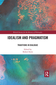Idealism and Pragmatism (Traditions in Dialogue) by Robert Stern, 9780367516932