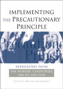 Implementing the Precautionary Principle (Approaches from the Nordic Countries, EU and USA) by Nicolas de Sadeleer, 9781138012172