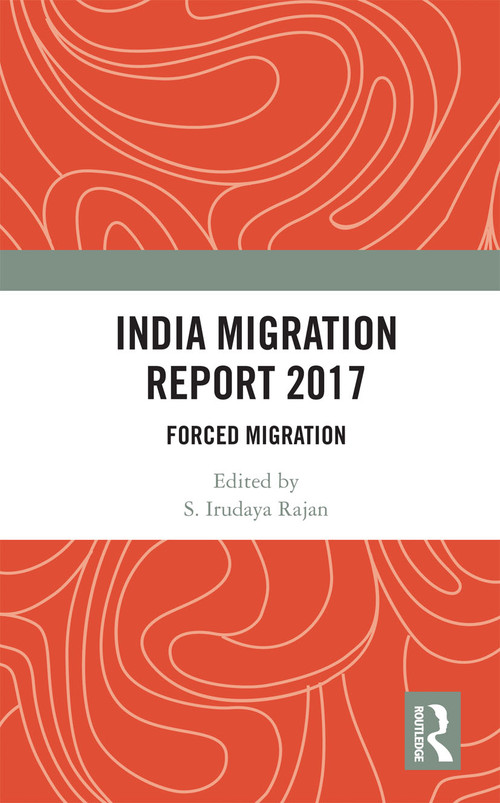 India Migration Report 2017 (Forced Migration) by S. Irudaya Rajan, 9780367735524