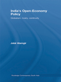 India's Open-Economy Policy (Globalism, Rivalry, Continuity) by Jalal Alamgir, 9780415776844