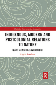 Indigenous, Modern and Postcolonial Relations to Nature (Negotiating the Environment) by Angela Roothaan, 9780367728496