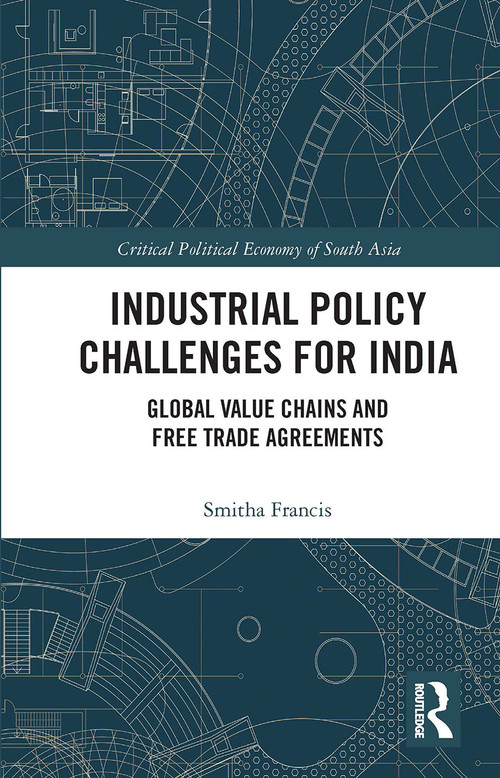 Industrial Policy Challenges for India (Global Value Chains and Free Trade Agreements) by Smitha Francis, 9780367731373
