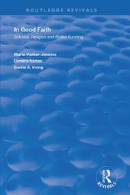 In Good Faith (Schools, Religion and Public Funding) by Marie Parker-Jenkins, Dimitra Hartas, Barrie A. Irving, 9781138369757
