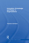 Innovation, Knowledge and Power in Organizations by Theodora Asimakou, 9780415759724