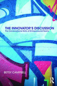 The Innovator's Discussion (The Conversational Skills of Entrepreneurial Teams) by Betsy Campbell, 9781138497917