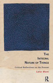 The Integral Nature of Things (Critical Reflections on the Present) by Lata Mani, 9780415831383