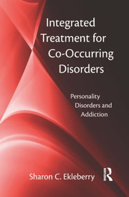 Integrated Treatment for Co-Occurring Disorders (Personality Disorders and Addiction) by Sharon C. Ekleberry, 9780789036933