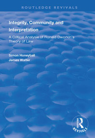Integrity, Community and Interpretation (Critical Analysis of Ronald Dworkin's Theory of Law) by Simon Honeyball, James Walter, 9781138369948