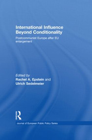 International Influence Beyond Conditionality (Postcommunist Europe after EU enlargement) by Rachel A. Epstein, Ulrich Sedelmeier, 9780415845250