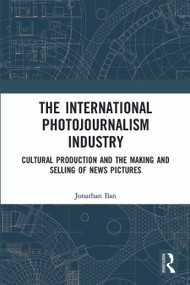 The International Photojournalism Industry (Cultural Production and the Making and Selling of News Pictures) - 9780367733940 by Jonathan Ilan, 9780367733940
