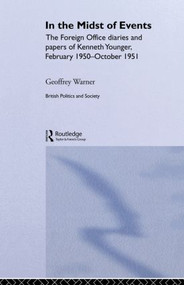 In the Midst of Events (The Foreign Office Diaries and Papers of Kenneth Younger, February 1950-October 1951) by Geoffrey Warner, 9780415848916