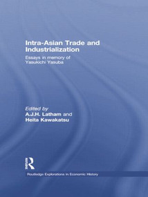 Intra-Asian Trade and Industrialization (Essays in Memory of Yasukichi Yasuba) by A.J.H. Latham, Heita Kawakatsu, 9781138805163