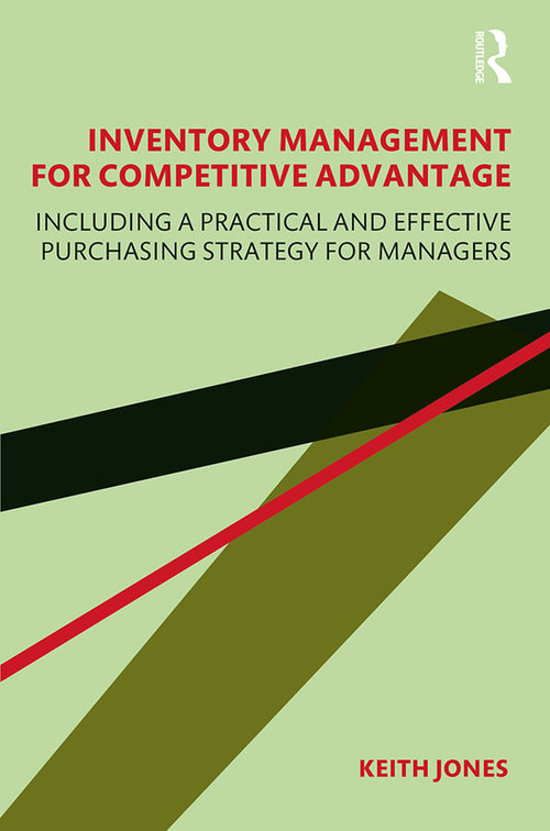 Inventory Management for Competitive Advantage (Including a Practical and Effective Purchasing Strategy for Managers) by Keith Jones, 9780367442897