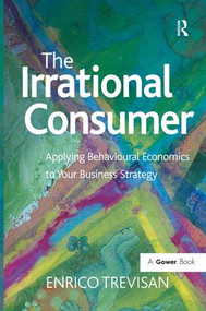 The Irrational Consumer (Applying Behavioural Economics to Your Business Strategy) by Enrico Trevisan, 9781472413444