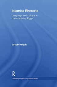 Islamist Rhetoric (Language and Culture in Contemporary Egypt) by Jacob Hoigilt, 9780415860826