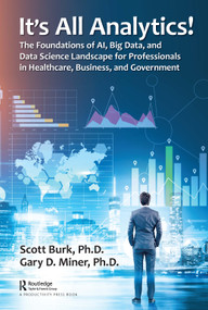 It's All Analytics! (The Foundations of Al, Big Data and Data Science Landscape for Professionals in Healthcare, Business, and Government) by Scott Burk, Gary D. Miner, 9780367359683