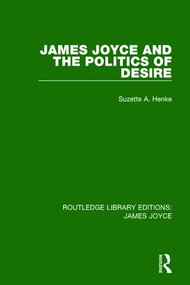 James Joyce and the Politics of Desire by Suzette A. Henke, 9781138184114