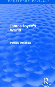 James Joyce's World (Routledge Revivals) by Patricia Hutchins, 9781138651227