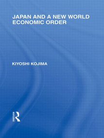 Japan and a New World Economic Order by Kyoshi Kojima, 9780415845397