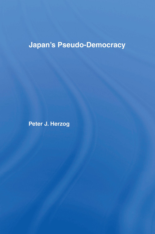 Japan's Pseudo-Democracy by Peter J. Herzog, 9781873410073