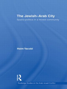 The Jewish-Arab City (Spatio-politics in a mixed community) by Haim Yacobi, 9780415845502