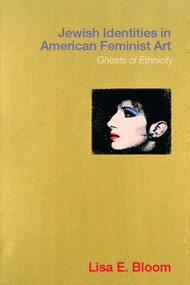 Jewish Identities in American Feminist Art (Ghosts of Ethnicity) by Lisa E. Bloom, 9780415232210