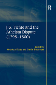 J.G. Fichte and the Atheism Dispute (1798-1800) by Curtis Bowman, Yolanda Estes, 9780367740108