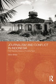 Journalism and Conflict in Indonesia (From Reporting Violence to Promoting Peace) by Steve Sharp, 9781138815834