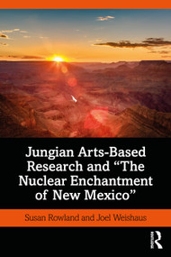 Jungian Arts-Based Research and "The Nuclear Enchantment of New Mexico" by Susan Rowland, Joel Weishaus, 9781138310797
