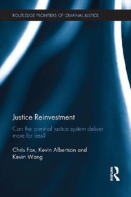 Justice Reinvestment (Can the Criminal Justice System Deliver More for Less?) by Chris Fox, Kevin Albertson, Kevin Wong, 9780415833059