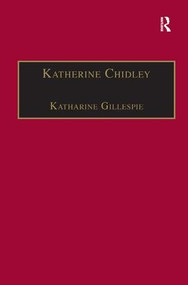 Katherine Chidley (Printed Writings, 1641-1700: Series II, Part Four, Volume 4) by Katharine Gillespie, 9780754662310