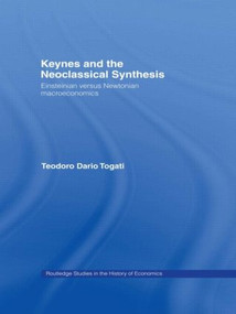 Keynes and the Neoclassical Synthesis (Einsteinian versus Newtonian Macroeconomics) by Dario Togati, 9781138007178
