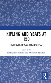 Kipling and Yeats at 150 (Retrospectives/Perspectives) by Promodini Varma, Anubhav Pradhan, 9780367728328