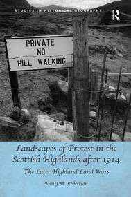 Landscapes of Protest in the Scottish Highlands after 1914 (The Later Highland Land Wars) by Iain J.M. Robertson, 9781138279803