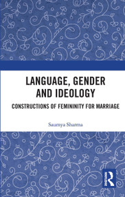 Language, Gender and Ideology (Constructions of Femininity for Marriage) by Saumya Sharma, 9780367734701