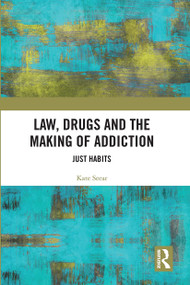 Law, Drugs and the Making of Addiction (Just Habits) by Kate Seear, 9780367727147