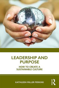 Leadership and Purpose (How to Create a Sustainable Culture) by Kathleen Miller Perkins, 9780367217693