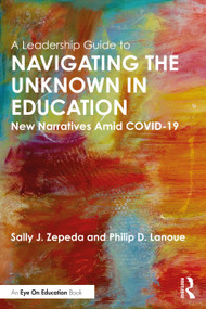 A Leadership Guide to Navigating the Unknown in Education (New Narratives Amid COVID-19) by Sally J. Zepeda, Philip D. Lanoue, 9780367563752