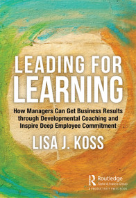 Leading for Learning (How Managers Can Get Business Results through Developmental Coaching and Inspire Deep Employee Commitment) by Lisa Koss, 9780367534837
