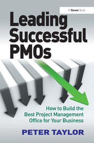 Leading Successful PMOs (How to Build the Best Project Management Office for Your Business) by Peter Taylor, 9781409418375