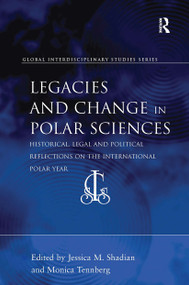 Legacies and Change in Polar Sciences (Historical, Legal and Political Reflections on The International Polar Year) by Jessica M. Shadian, Monica Tennberg, 9780367740160