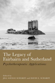 The Legacy of Fairbairn and Sutherland (Psychotherapeutic Applications) by Jill Savege Scharff, David E. Scharff, 9781583917329