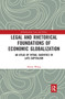 Legal and Rhetorical Foundations of Economic Globalization (An Atlas of Ritual Sacrifice in Late-Capitalism) by Keren Wang, 9780367727826