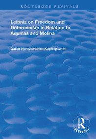 Leibniz on Freedom and Determinism in Relation to Aquinas and Molina by Didier Njirayamanda Kaphagawani, 9781138335097