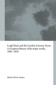 Leigh Hunt and the London Literary Scene (A Reception History of his Major Works, 1805-1828) by Michael Eberle-Sinatra, 9780415860024