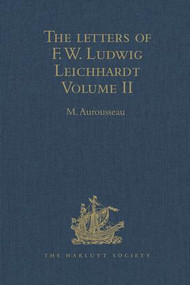 The Letters of F.W. Ludwig Leichhardt (Volume II) by M. Aurousseau, 9781409415008