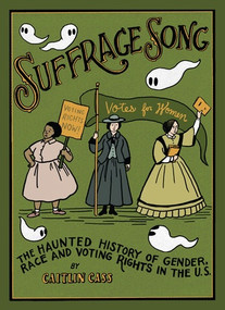 Suffrage Song (The Haunted History of Gender, Race and Voting Rights in the U.S.) by Caitlin Cass, 9781683969334